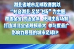 官方：2026年湖北省城市足球联赛将于4月12日在黄石揭幕